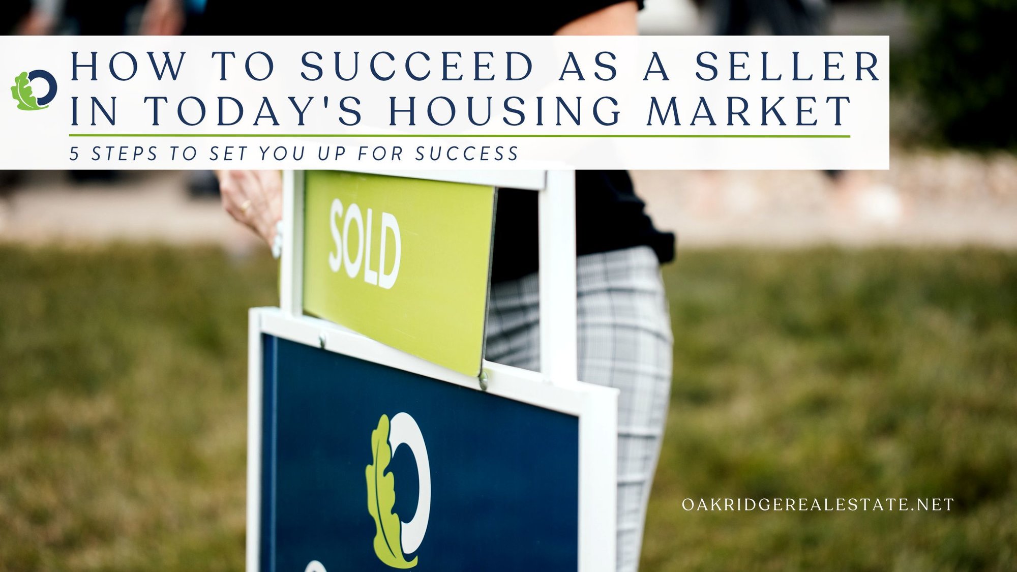 How to Succeed as a Seller in Today's Housing Market | Oakridge Real Estate